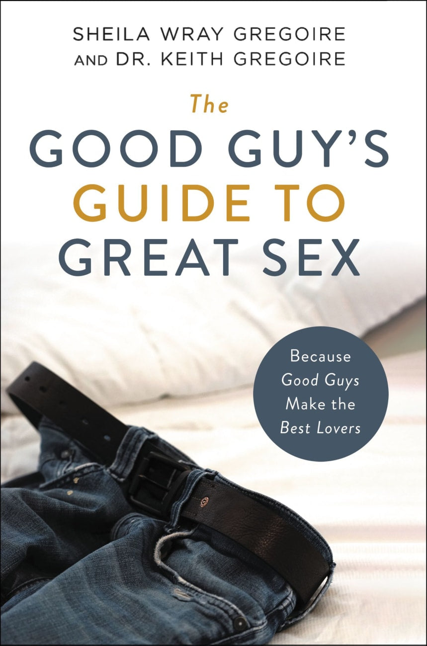 GOOD GUY'S GUIDE TO GREAT SEX THE: BECAUSE GOOD GUYS MAKE THE BEST LOVERS