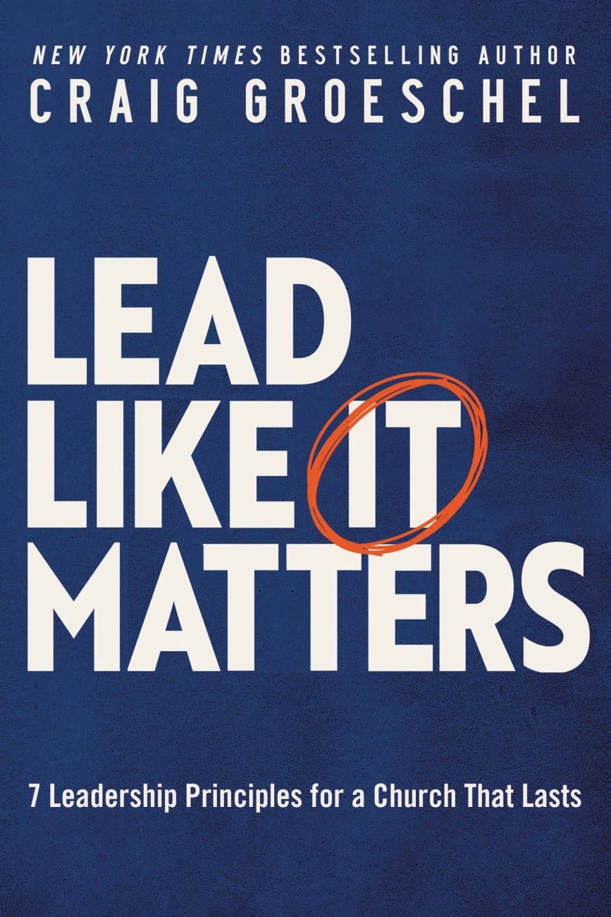 LEAD LIKE IT MATTERS: 7 LEADERSHIP PRINCIPLES FOR A CHURCH THAT LASTS