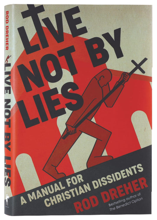 LIVE NOT BY LIES: A MANUAL FOR CHRISTIAN DISSIDENTS