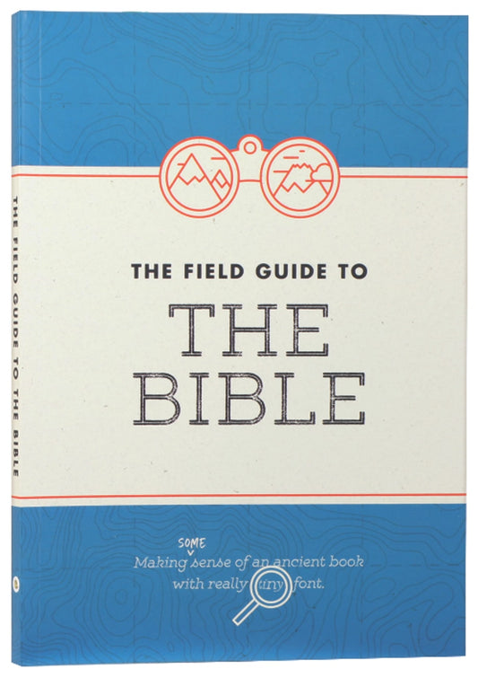 FIELD GUIDE TO THE BIBLE THE: MAKING SOME SENSE OF AN ANCIENT BOOK WITH REALLY TINY FONT