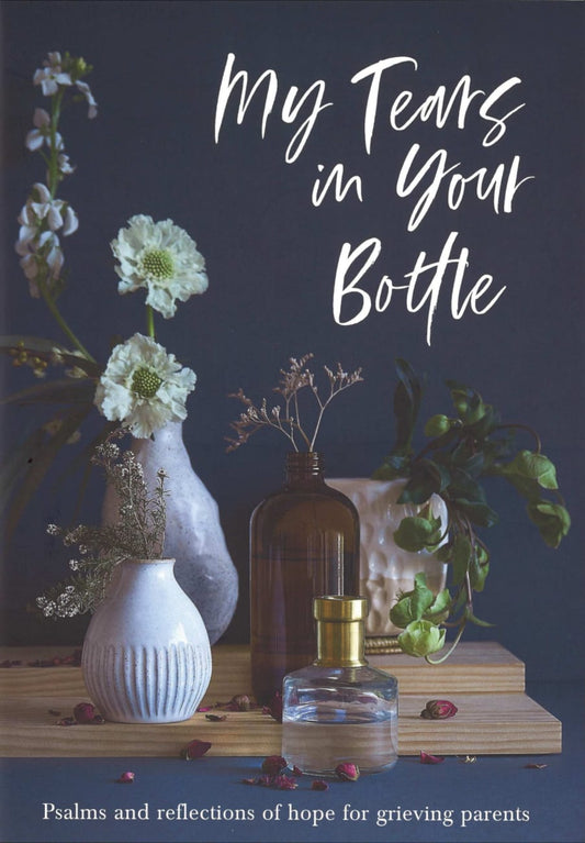 MY TEARS IN YOUR BOTTLE: PSALMS AND REFLECTIONS OF HOPE FOR GRIEVING PARENTS