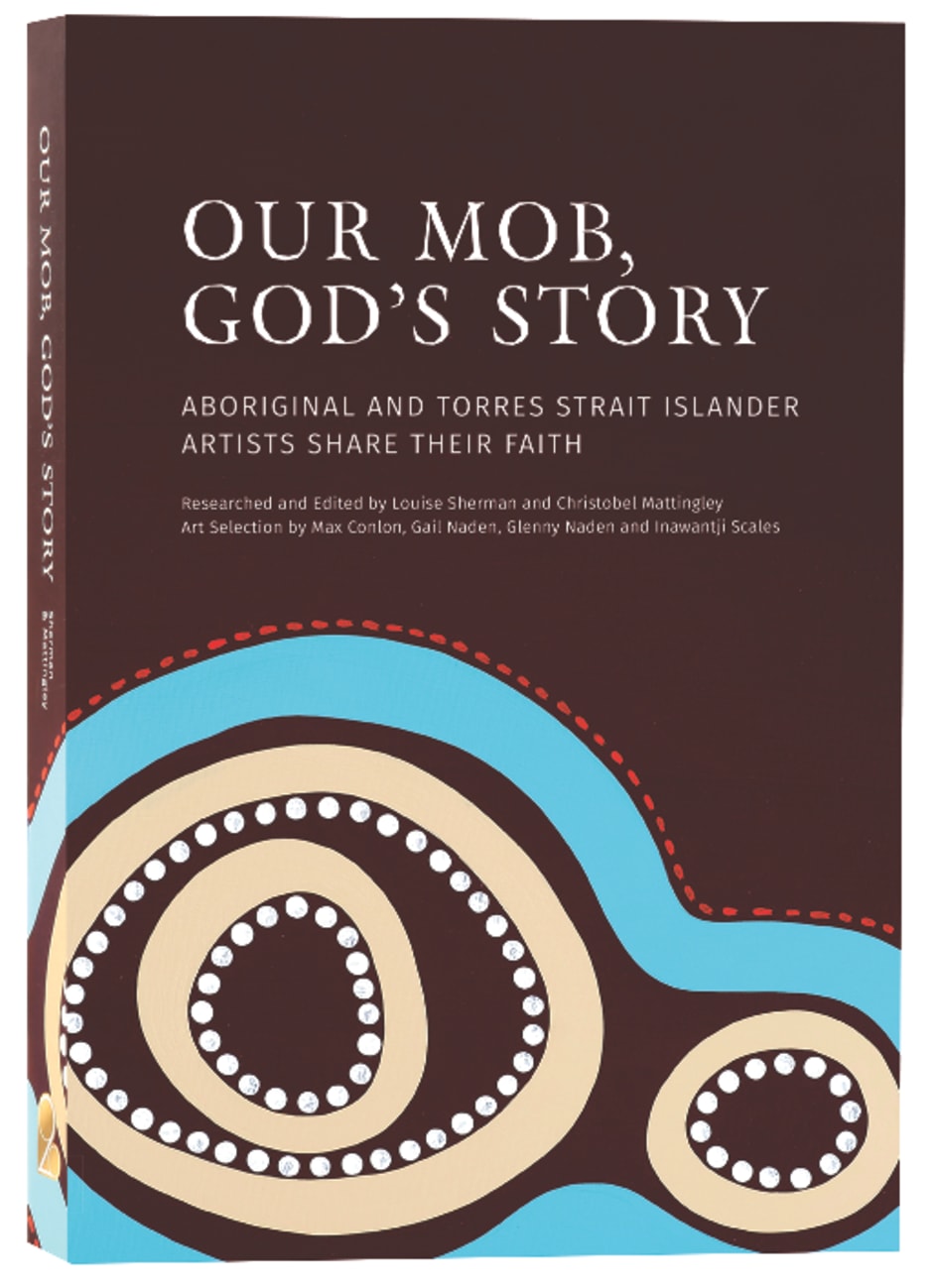 OUR MOB GOD'S STORY: ABORIGINAL AND TORRES STRAIT ISLANDER CHRISTIANITY