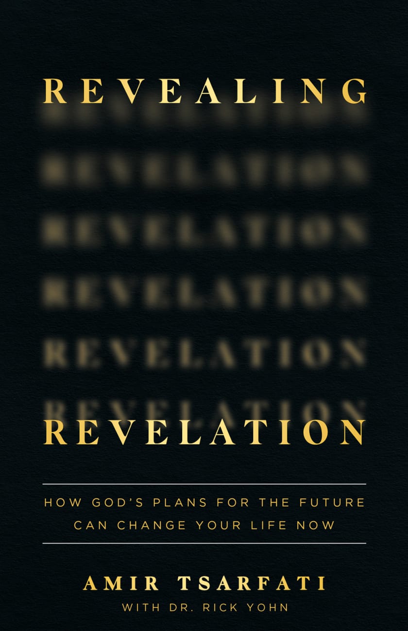 REVEALING REVELATION: HOW GOD'S PLANS FOR THE FUTURE CAN CHANGE YOUR LIFE NOW