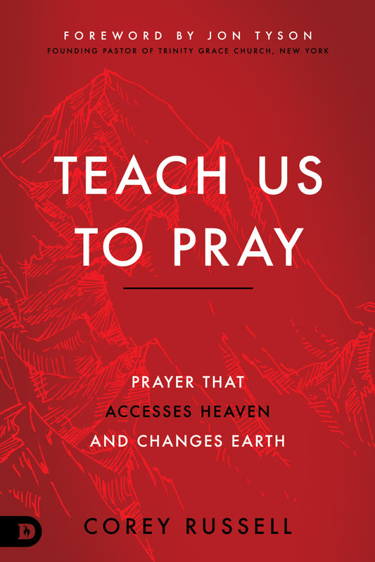 TEACH US TO PRAY: PRAYER THAT ACCESSES HEAVEN AND CHANGES EARTH