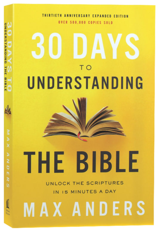 30 DAYS TO UNDERSTANDING THE BIBLE (30TH ANNIVERSARY): UNLOCK THE SCRIPTURES IN 15 MINUTES A DAY