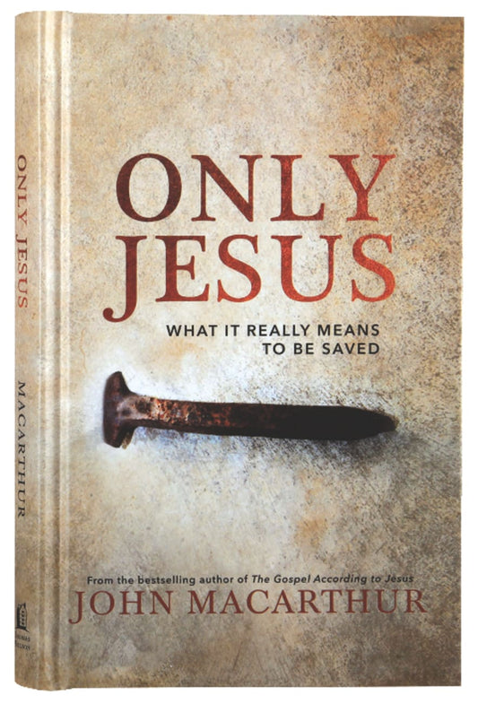 ONLY JESUS: WHAT IT MEANS TO BE SAVED
