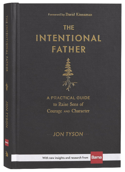 INTENTIONAL FATHER THE: A PRACTICAL GUIDE TO RAISE SONS OF COURAGE AND CHARACTER