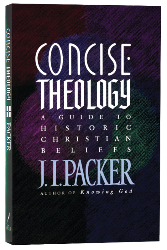 CONCISE THEOLOGY: A GUIDE TO HISTORIC CHRISTIAN BELIEFS