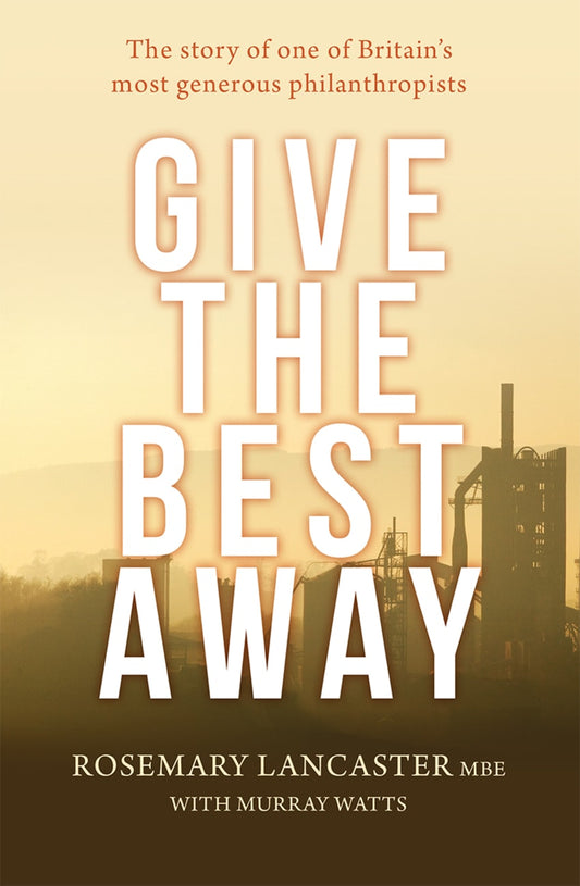 GIVE THE BEST AWAY: THE STORY OF ONE OF BRITAIN'S MOST GENEROUS PHILANTHROPISTS