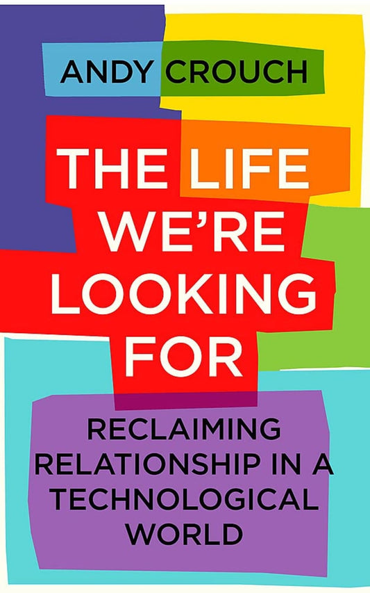 LIFE WE'RE LOOKING FOR: RECLAIMING RELATIONSHIP IN A TECHNOLOGICAL WORLD