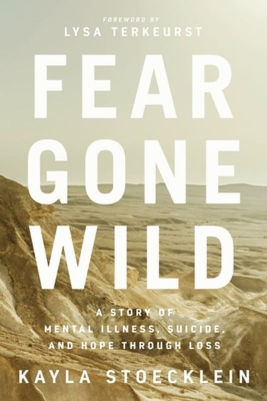 FEAR GONE WILD: A STORY OF MENTAL ILLNESS SUICIDE AND HOPE THROUGH LOSS