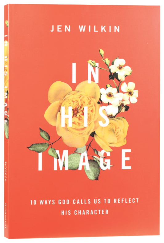 IN HIS IMAGE: 10 WAYS GOD CALLS US TO REFLECT HIS CHARACTER