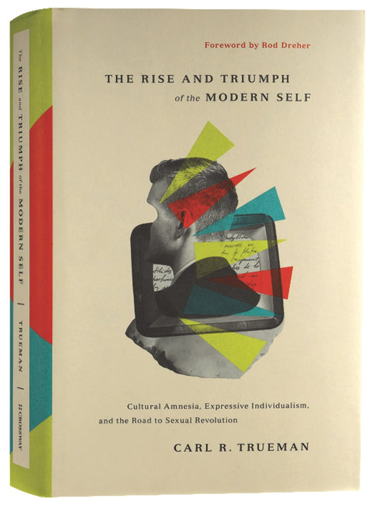RISE AND TRIUMPH OF THE MODERN SELF THE: CULTURAL AMNESIA EXPRESSIVE INDIVIDUALISM AND THE ROAD TO SEXUAL REVOLUTION