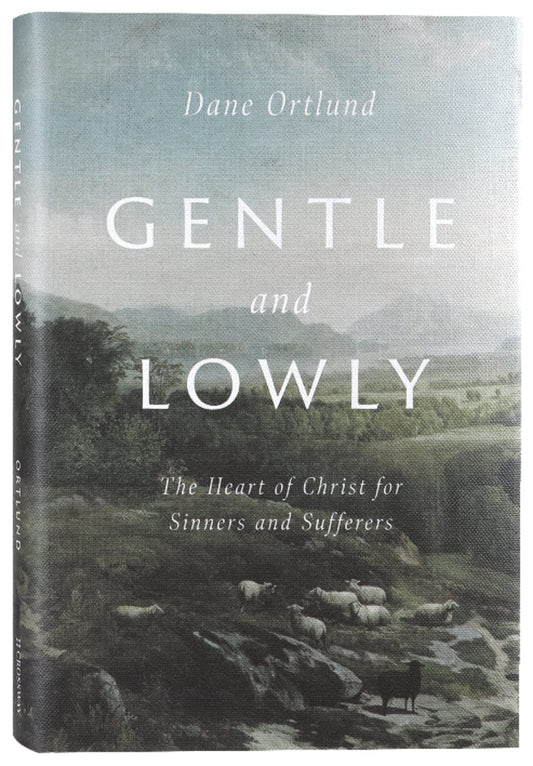 GENTLE AND LOWLY: THE HEART OF CHRIST FOR SINNERS AND SUFFERERS