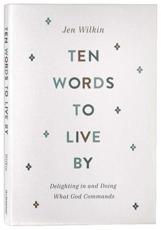 TEN WORDS TO LIVE BY: DELIGHTING IN AND DOING WHAT GOD COMMANDS