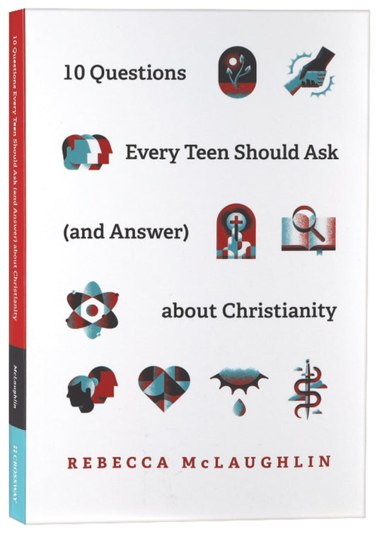 10 QUESTIONS EVERY TEEN SHOULD ASK (AND ANSWER) ABOUT CHRISTIANITY