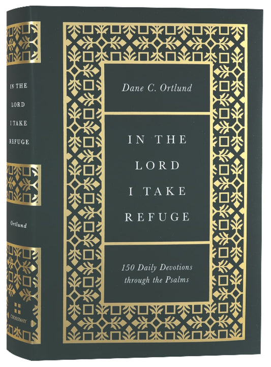 IN THE LORD I TAKE REFUGE: 150 DAILY DEVOTIONS THROUGH THE PSALMS