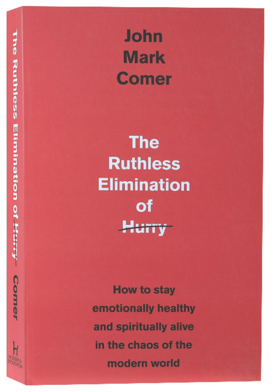 RUTHLESS ELIMINATION OF HURRY THE: HOW TO STAY EMOTIONALLY HEALTHY AND SPIRITUALLY ALIVE IN THE CHAOS OF THE MODERN WORLD