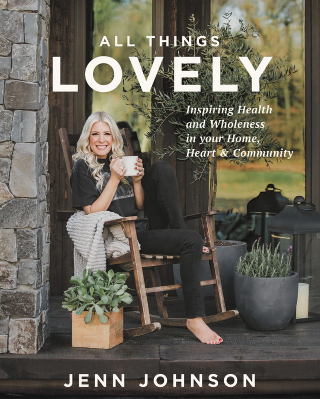 ALL THINGS LOVELY: INSPIRING HEALTH AND WHOLENESS IN YOUR HOME HEART AND COMMUNITY