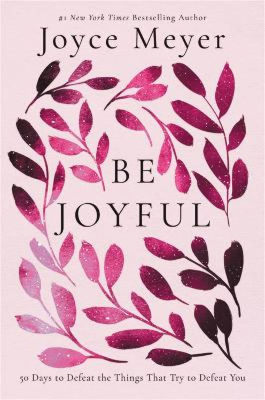 BE JOYFUL: 50 DAYS TO DEFEAT THE THINGS THAT TRY TO DEFEAT YOU