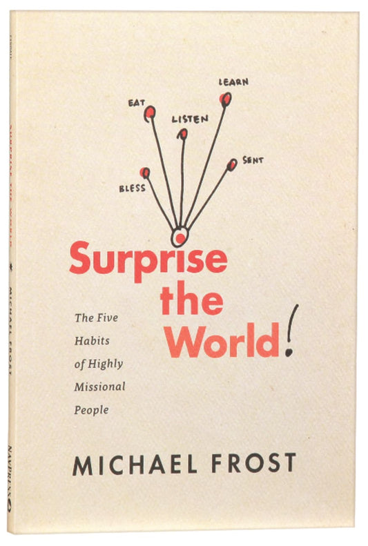 SURPRISE THE WORLD: THE FIVE HABITS OF HIGHLY MISSIONAL PEOPLE