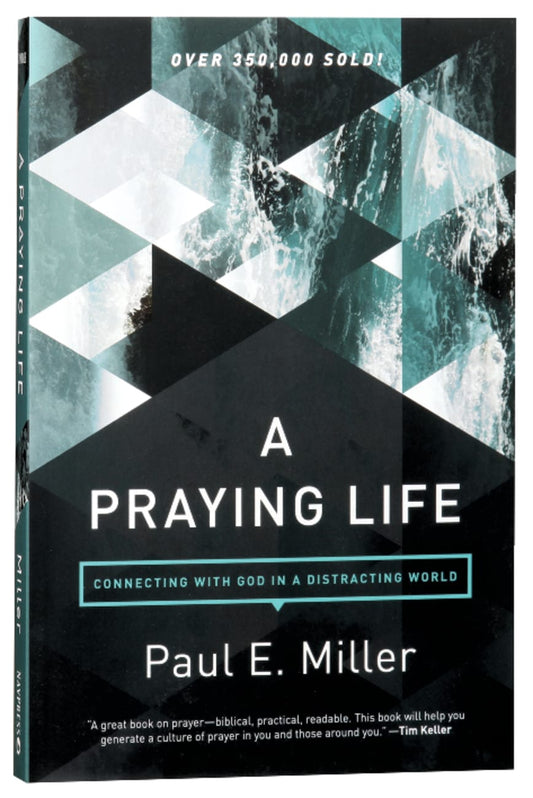 PRAYING LIFE  A: CONNECTING WITH GOD IN A DISTRACTING WORLD