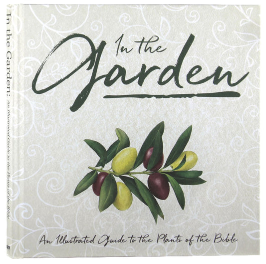IN THE GARDEN: A COLLECTION OF BOTANICAL SCRIPTURE VERSES: AN ILLUSTRATED GUIDE TO THE PLANTS OF THE BIBLE