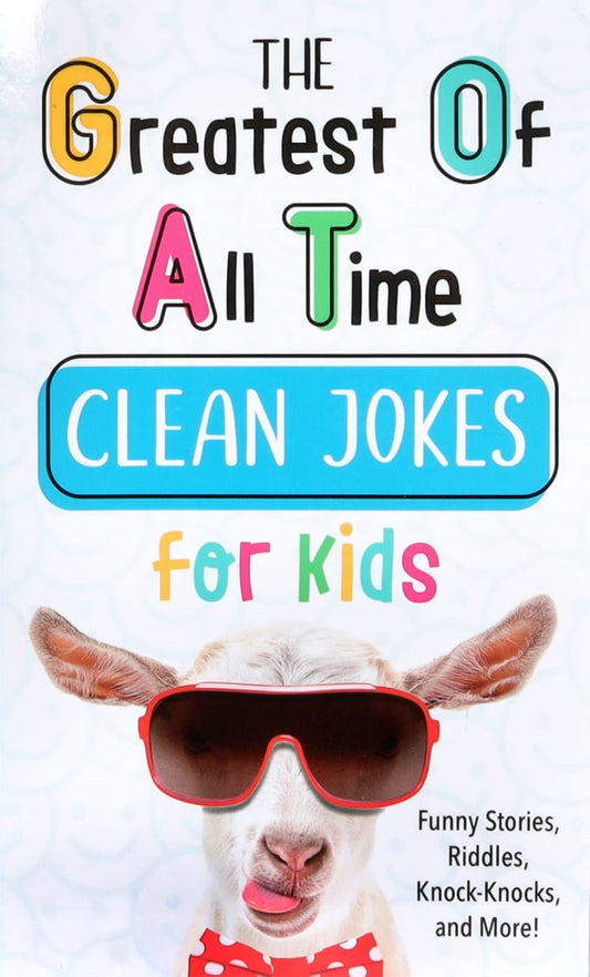 GREATEST OF ALL TIME CLEAN JOKES FOR KIDS THE: FUNNY STORIES RIDDLES KNOCK-KNOCKS AND MORE!