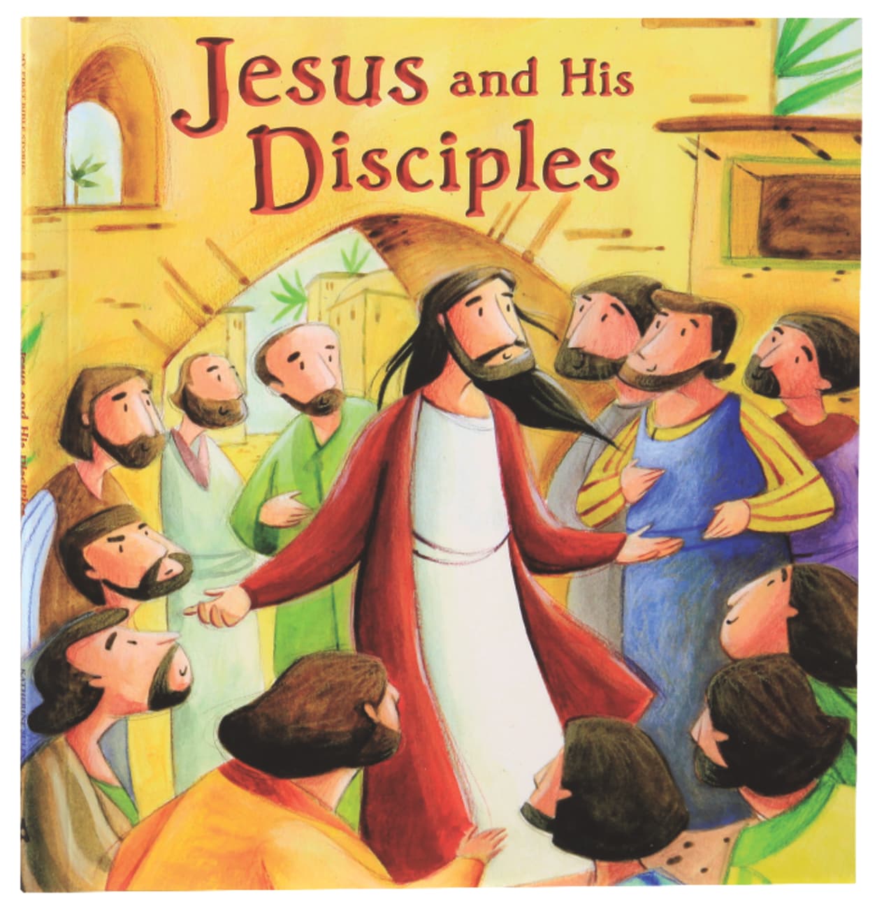 MY FIRST BIBLE STORIES: JESUS AND HIS DISCIPLES