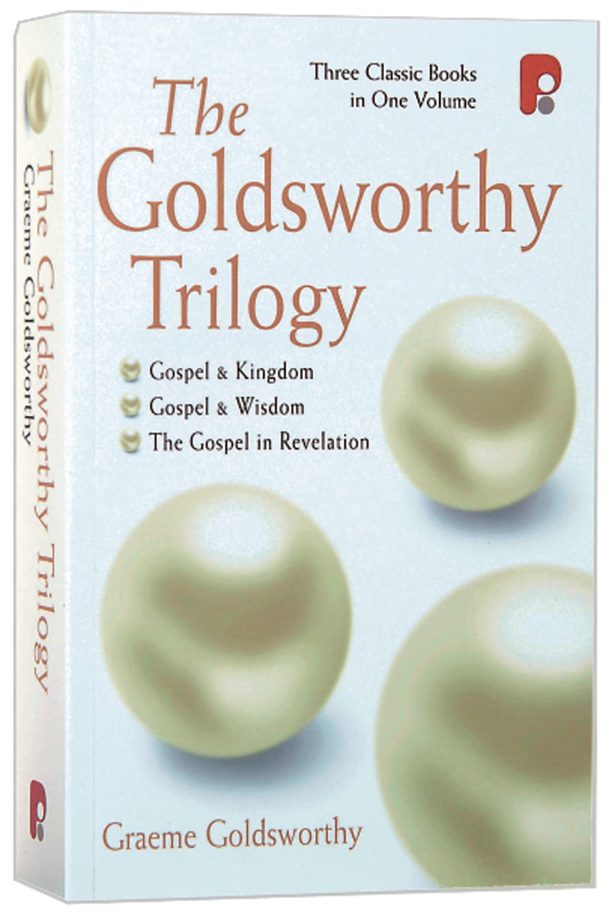 GOLDSWORTHY TRILOGY THE: GOSPEL AND KINGDOM GOSPEL AND WISDOM THE GOSPEL IN REVELATION